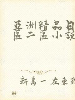亚洲精品日韩一区二区小说