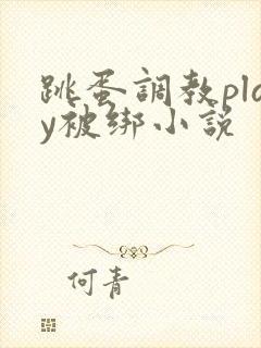 跳蛋调教play被绑小说