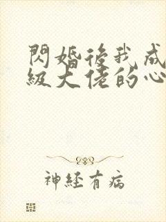 闪婚后我成了满级大佬的心尖宠短剧