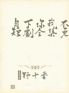 月下你我不同渡短剧全集免费观看