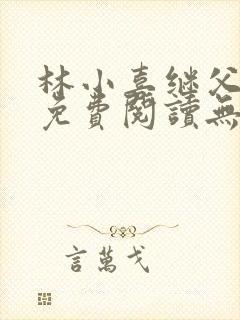 林小喜继父小说免费阅读无弹窗全文