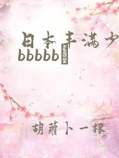 日本丰满少妇bbbbbb↘