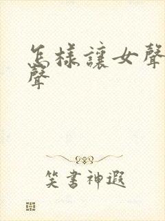 怎样让女声变男声