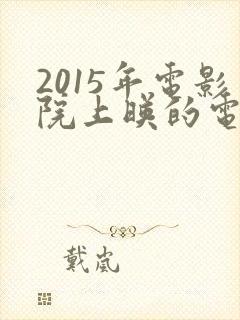 2015年电影院上映的电影有哪些