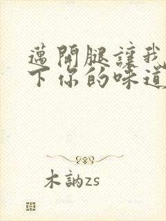 迈开腿让我尝一下你的味道一