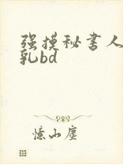 强摸秘书人妻大乳bd
