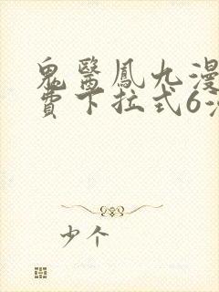 鬼医凤九漫画免费下拉式6漫画星球