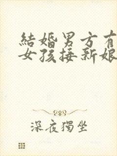 结婚男方有两个女孩接新娘叫什么