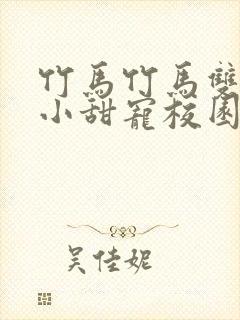 竹马竹马双男主小甜宠校园文推荐