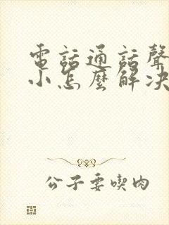 电话通话声音太小怎么解决