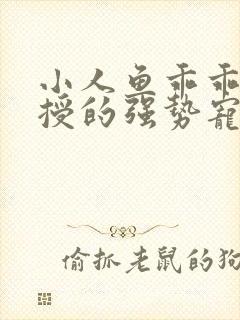 小人鱼乖乖傅教授的强势宠爱