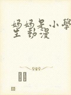 妈妈是小学四年生 动漫