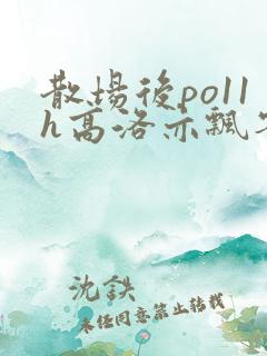 散场后po11h高洛亦飘零