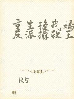 重生后我娇养了反派摄政王免费阅读