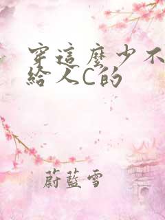 穿这么少不就是给人C的