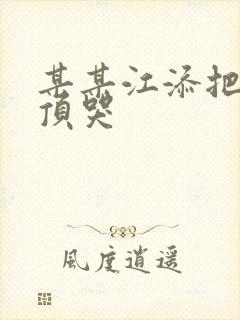 某某江添把盛望顶哭