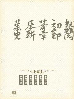 叶辰萧初然最新更新章节阅读