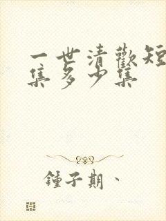 一世清欢短剧全集多少集