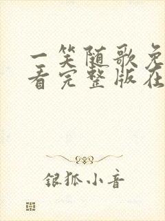 一笑随歌免费观看完整版在线全集