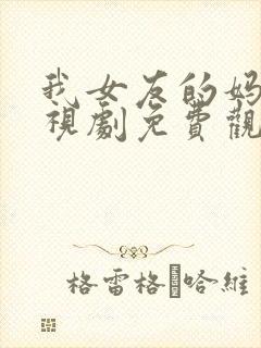 我女友的妈妈电视剧免费观看全集