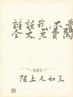 谁说我,不爱你全文免费阅读