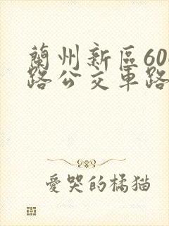 兰州新区606路公交车路线时间表