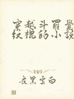 穿越斗罗觉醒龙纹棍的小说