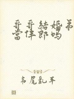 哥哥结婚弟弟能当伴郎吗