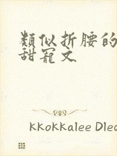 类似折腰的古言甜宠文