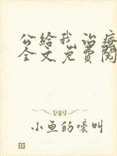 公给我治疗经历全文免费阅读