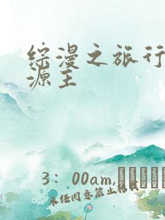 综漫之旅行中的源主