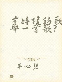 有时候的歌词是哪一首歌?