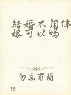 结婚不用伴郎伴娘可以吗