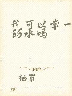 我可以尝一下你的水吗