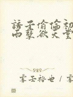 诱子偷伦初尝云雨孽欲天堂txt