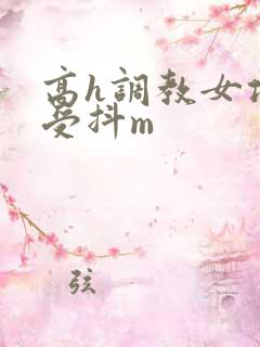 高h调教女攻男受抖m