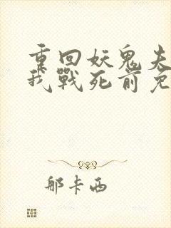 重回妖鬼夫君为我战死前免费阅读