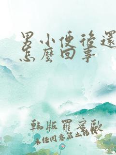 男小便后还想尿怎么回事