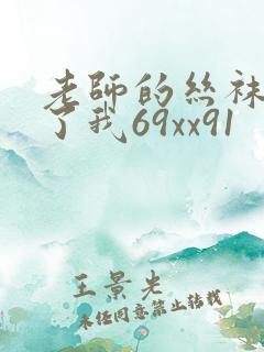 老师的丝袜诱惑了我69xx91