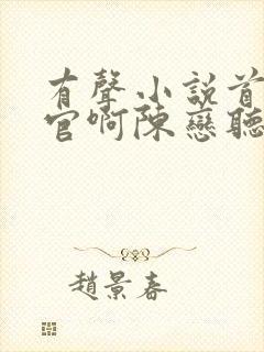 有声小说首席医官啊陈恋听网