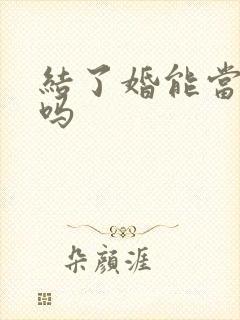 结了婚能当伴郎吗