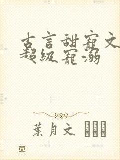 古言甜宠文无虐超级宠溺