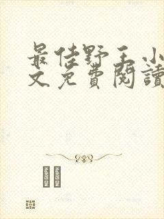 最佳野王小说全文免费阅读无弹窗