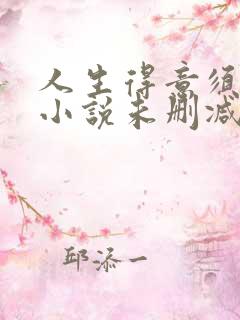 人生得意须纵欢小说未删减版完整免费阅读