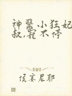 神医小狂妃:皇叔,宠不停