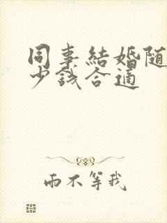 同事结婚随礼多少钱合适