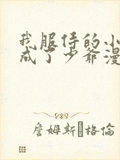 我服侍的小姐变成了少爷漫画全集免费观看