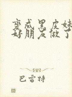 变成黑皮妹子和好朋友做了漫画