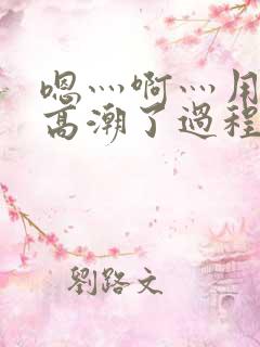 嗯灬啊灬用力灬高潮了过程