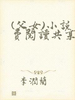 (父女)小说免费阅读共享女儿丫丫